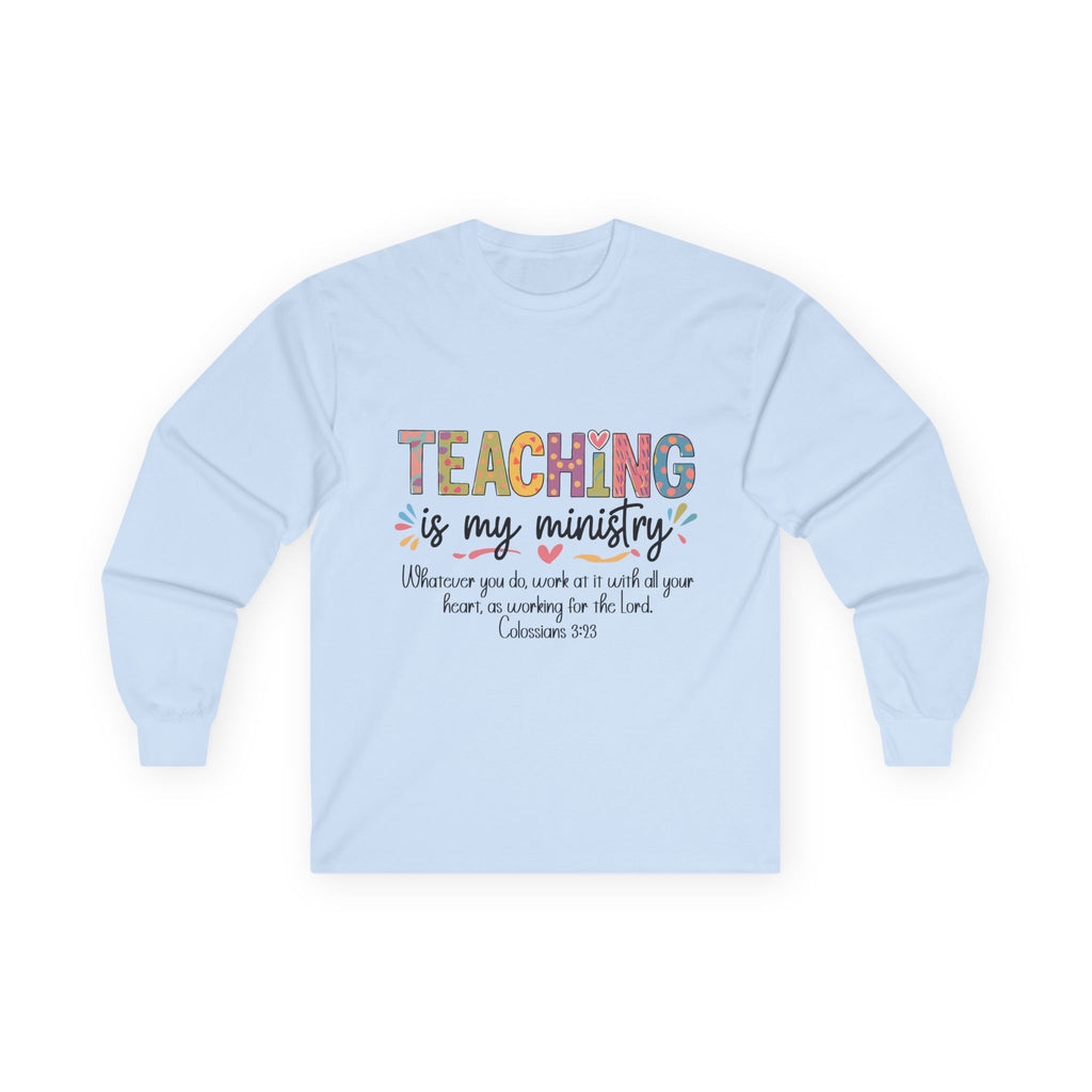 Teaching Is My Ministry Long Sleeve Tee — Inspirational Teacher Shirt (Colossians 3:23)