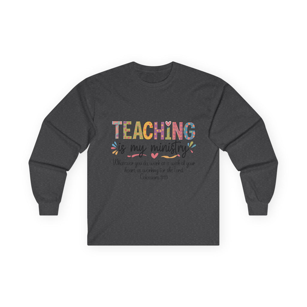 Teaching Is My Ministry Long Sleeve Tee — Inspirational Teacher Shirt (Colossians 3:23)