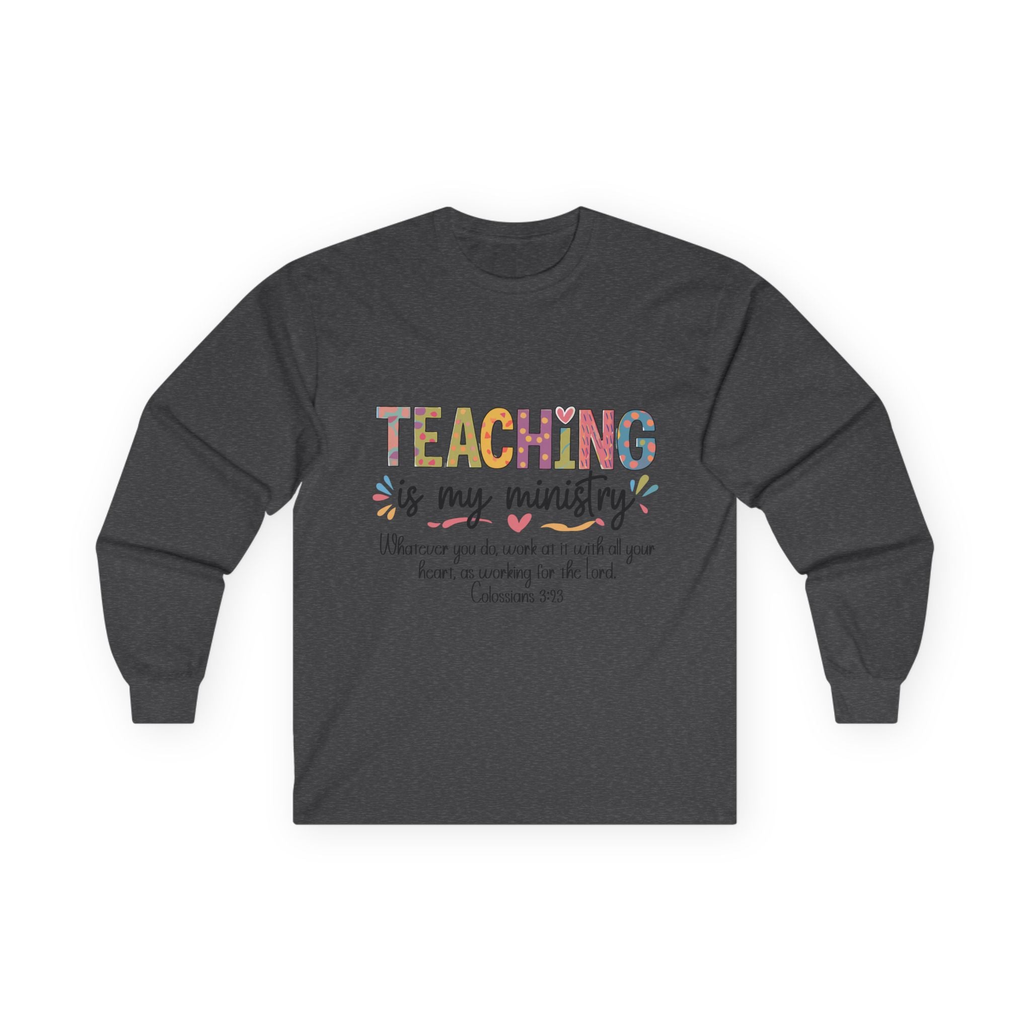 Teaching Is My Ministry Long Sleeve Tee — Inspirational Teacher Shirt (Colossians 3:23)