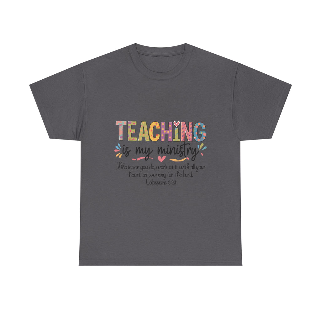 Teaching Is My Ministry T-Shirt — Christian Teacher Gift, Colossians 3:23 Faith Tee