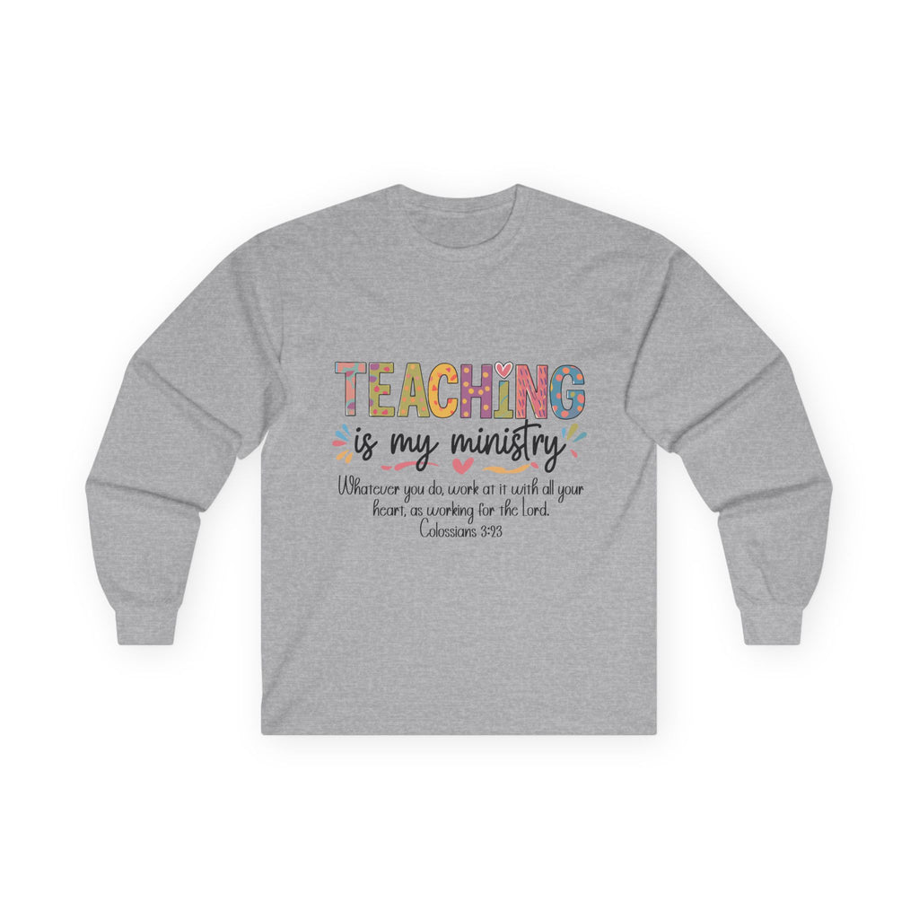 Teaching Is My Ministry Long Sleeve Tee — Inspirational Teacher Shirt (Colossians 3:23)
