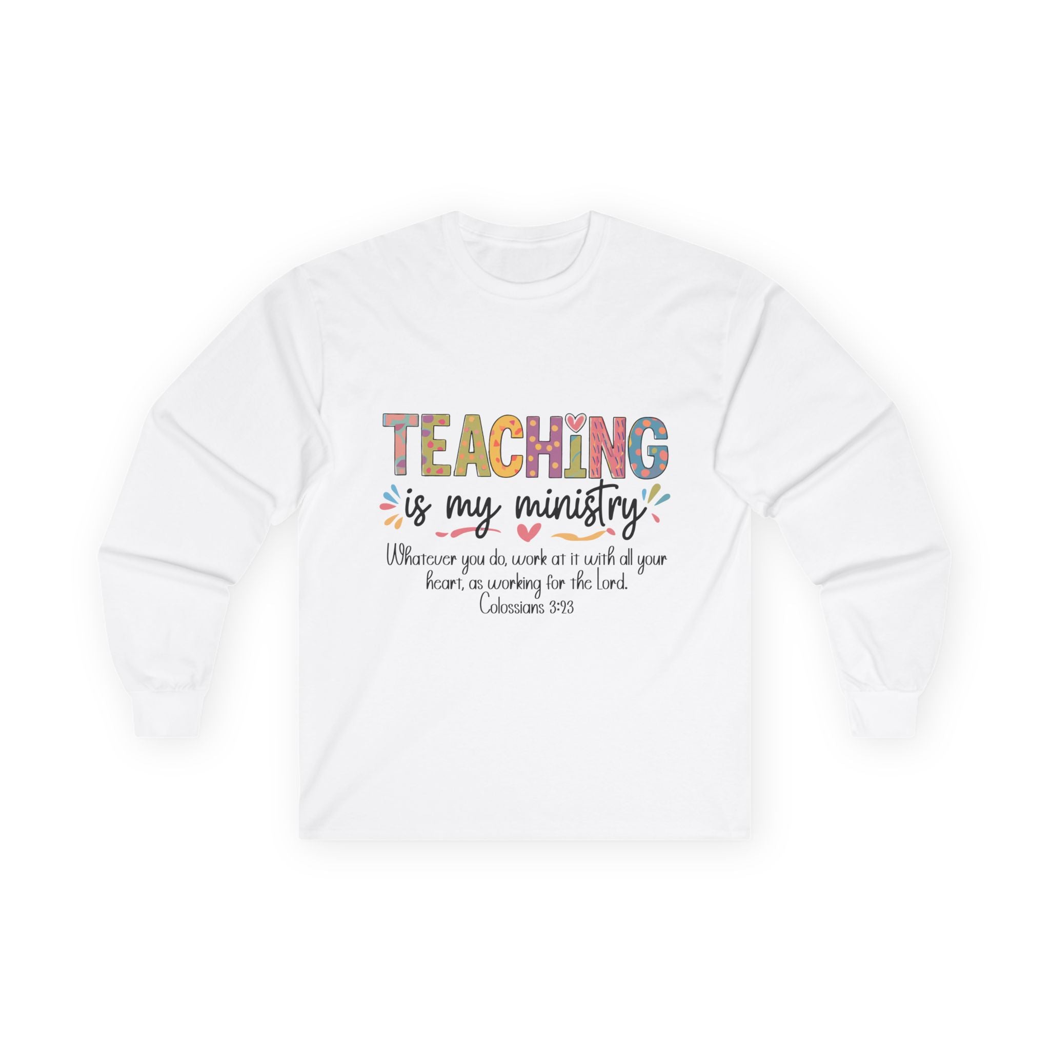 Teaching Is My Ministry Long Sleeve Tee — Inspirational Teacher Shirt (Colossians 3:23)