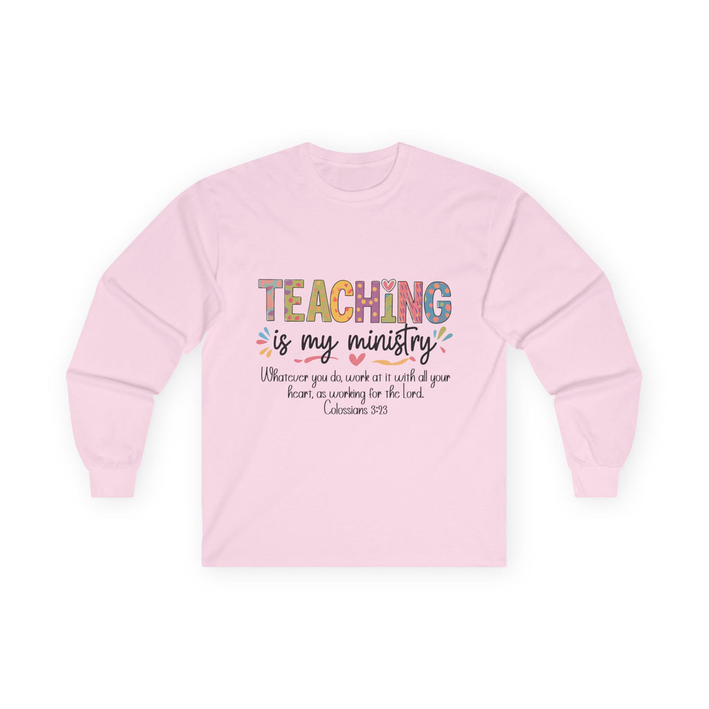 Teaching Is My Ministry Long Sleeve Tee — Inspirational Teacher Shirt (Colossians 3:23)