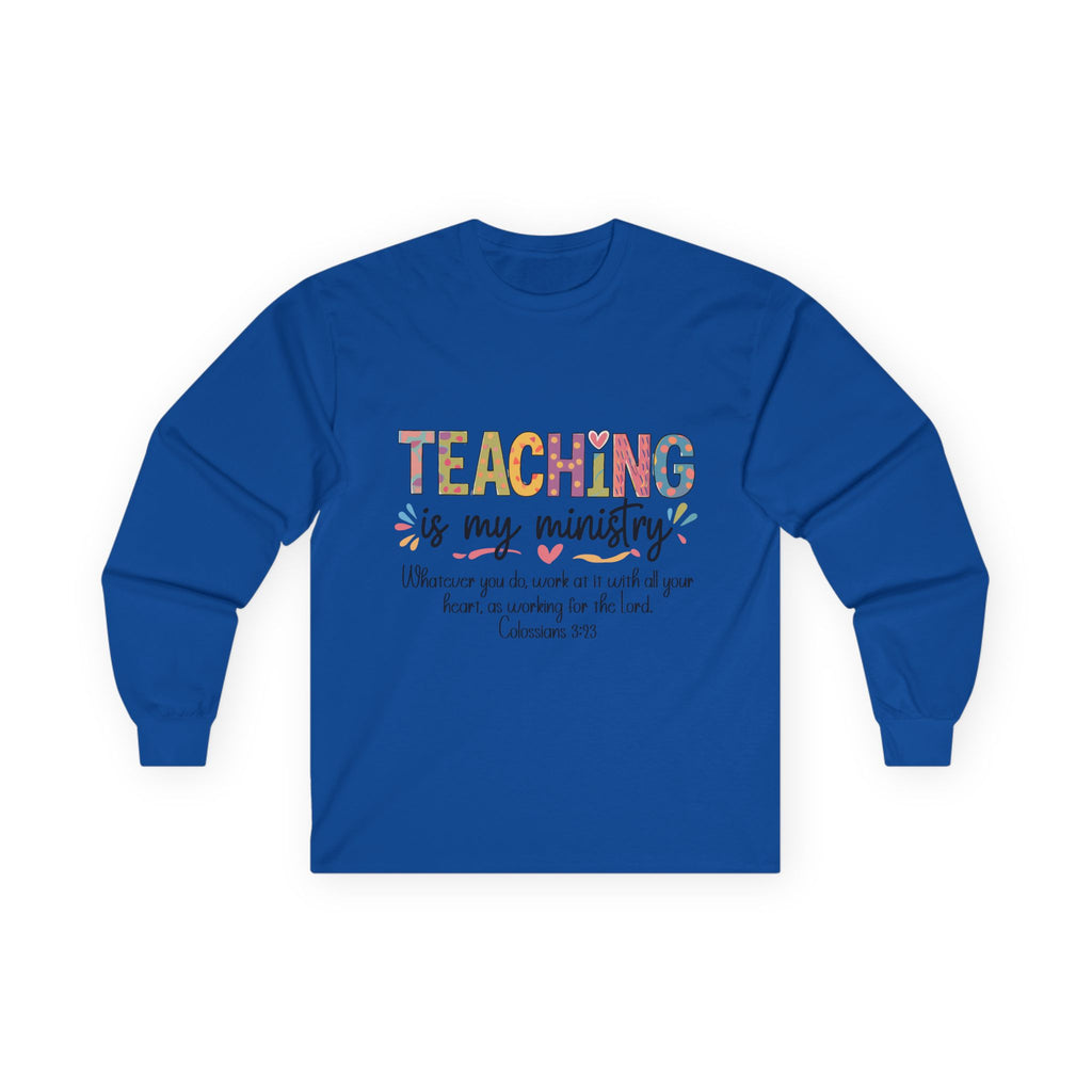 Teaching Is My Ministry Long Sleeve Tee — Inspirational Teacher Shirt (Colossians 3:23)