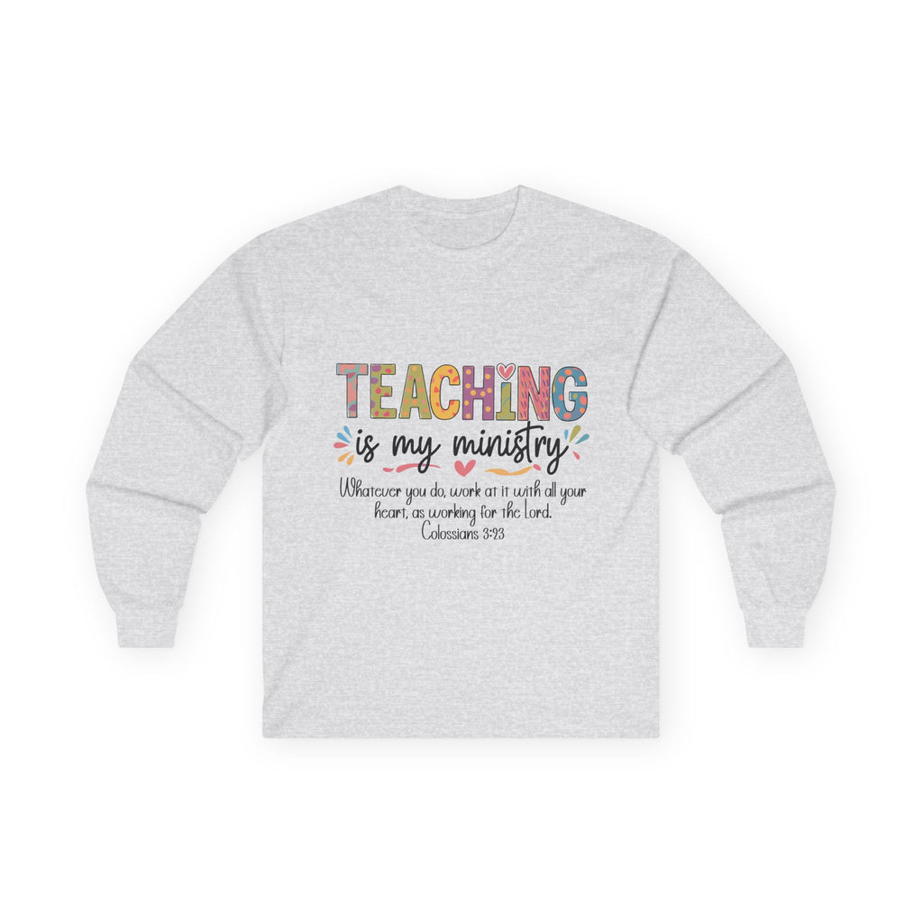 Teaching Is My Ministry Long Sleeve Tee — Inspirational Teacher Shirt (Colossians 3:23)