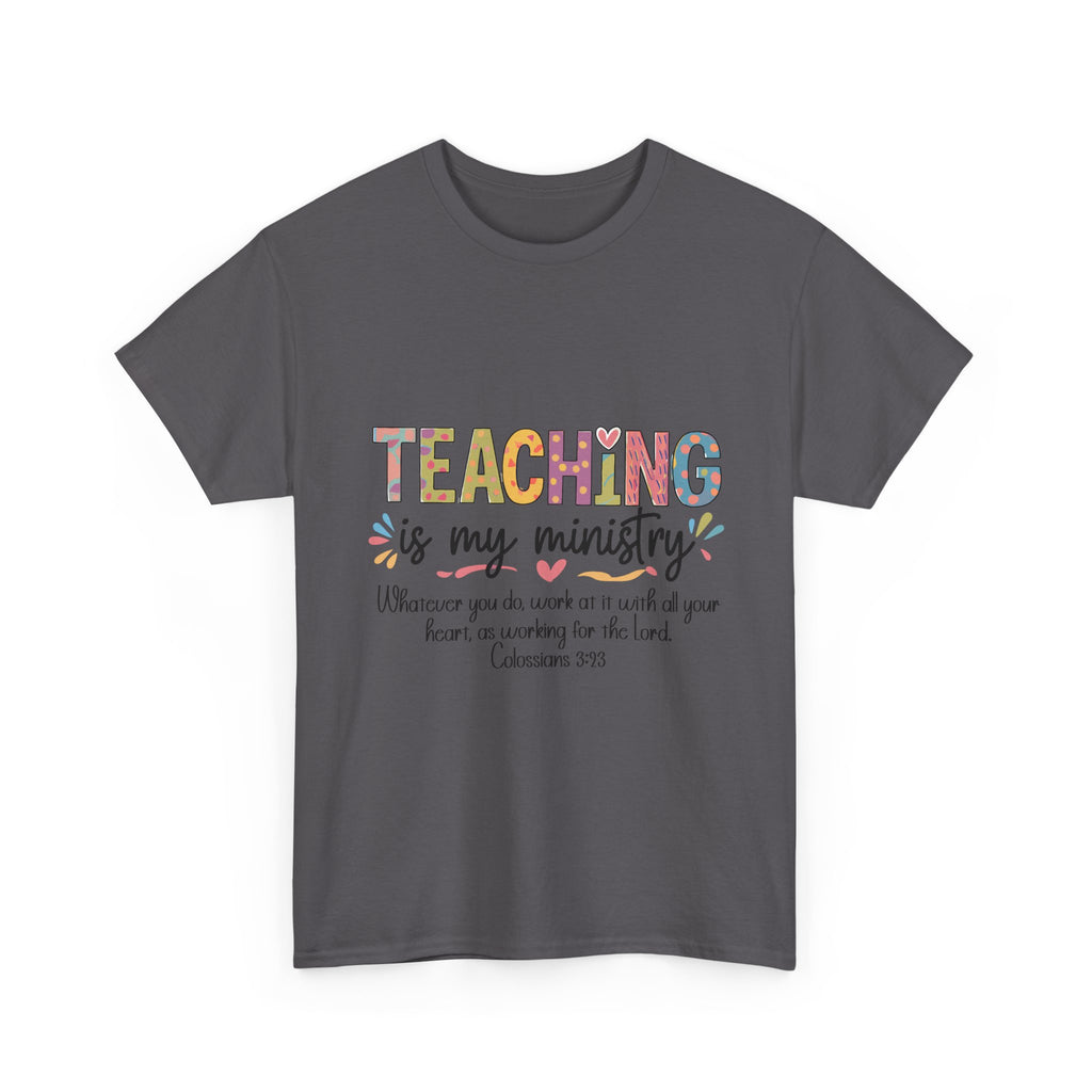 Teaching Is My Ministry T-Shirt — Christian Teacher Gift, Colossians 3:23 Faith Tee