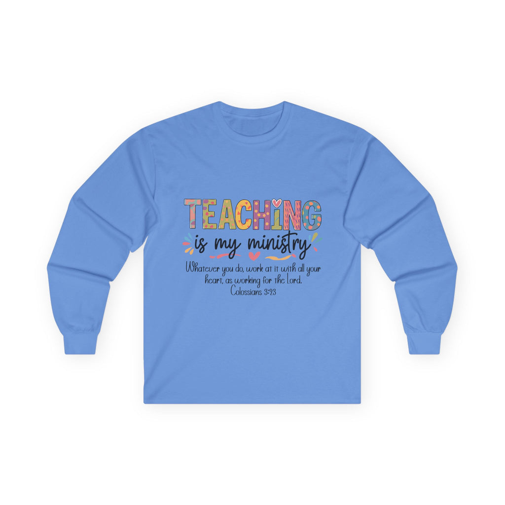 Teaching Is My Ministry Long Sleeve Tee — Inspirational Teacher Shirt (Colossians 3:23)