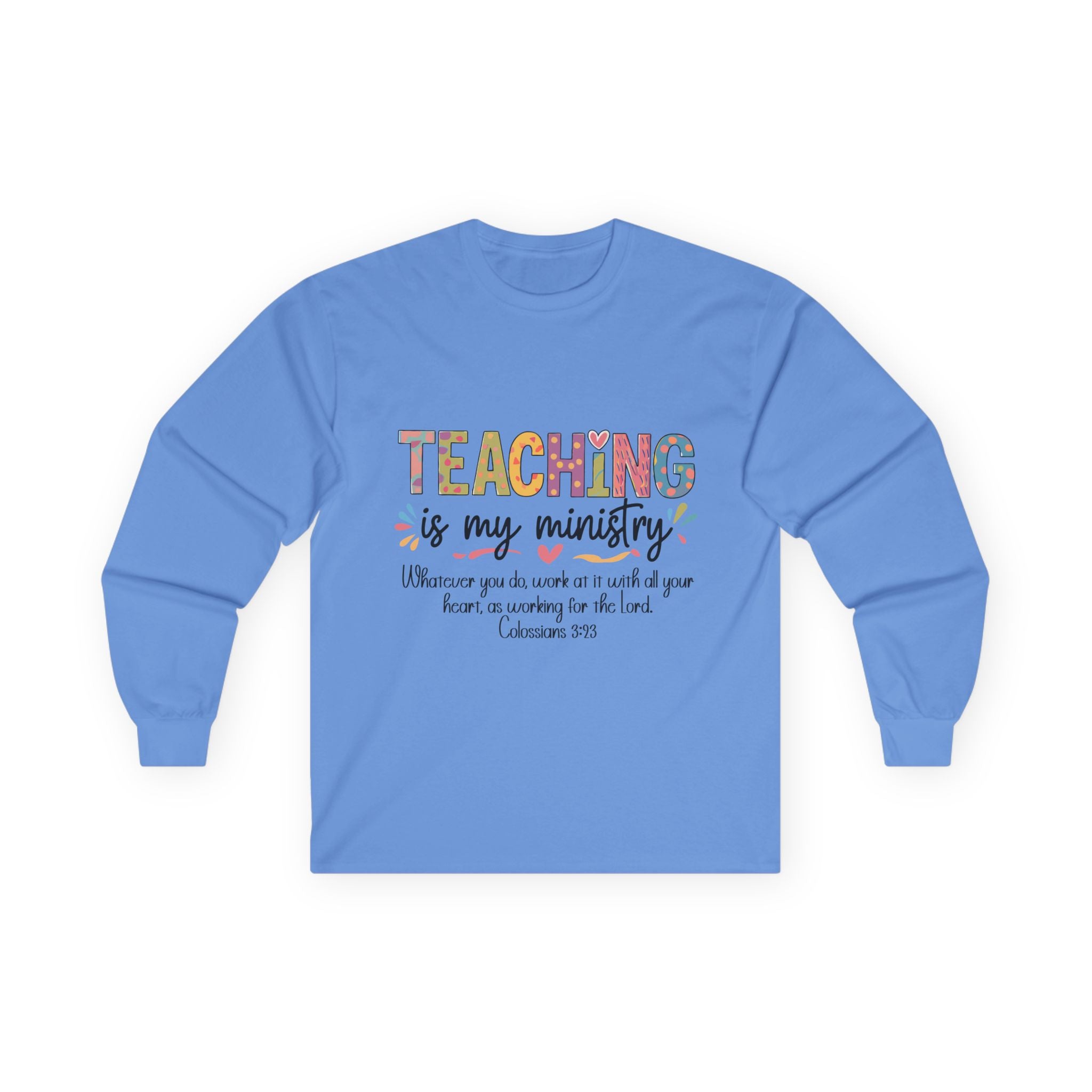 Teaching Is My Ministry Long Sleeve Tee — Inspirational Teacher Shirt (Colossians 3:23)