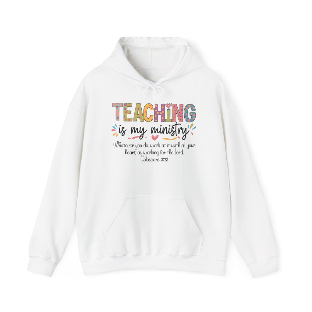 Teaching Is My Ministry Hoodie — Faith-Based Teacher Appreciation Sweatshirt (Colossians 3:23)