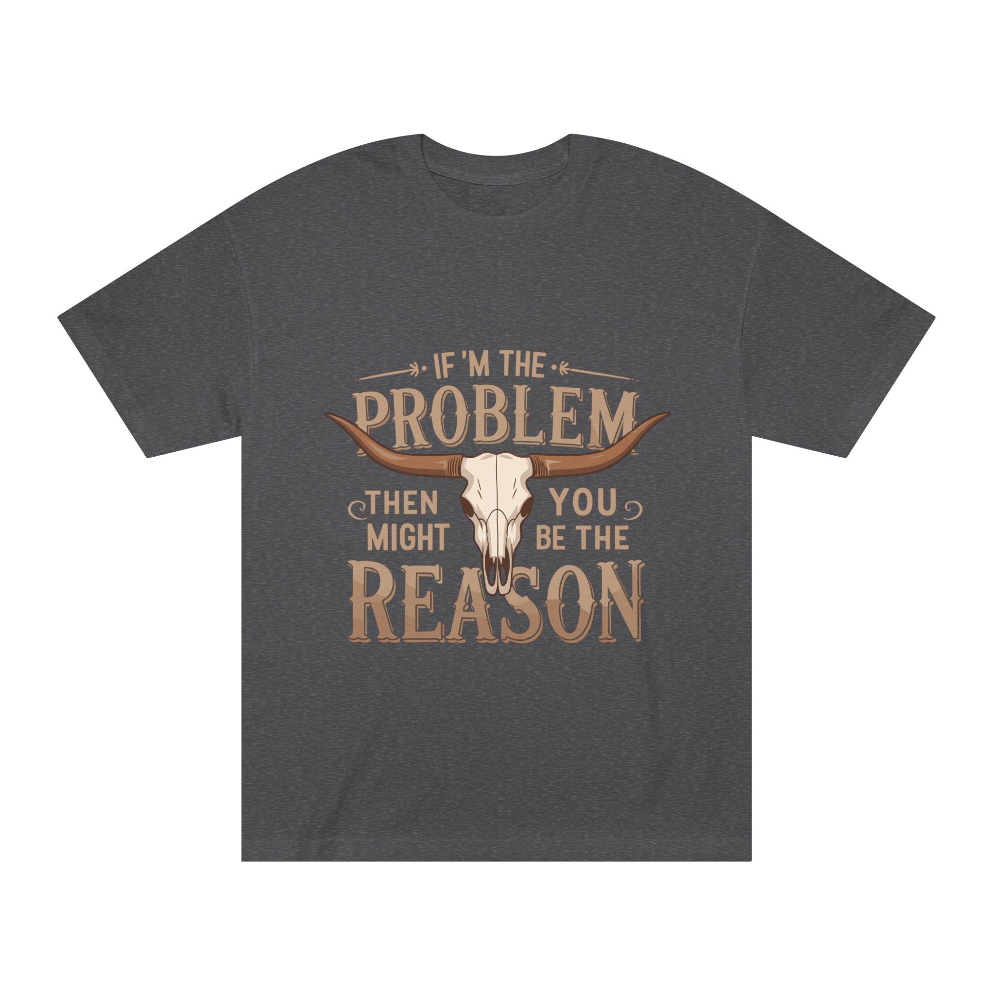 Cowboy Skull Tee — “If I’m the Problem Then You Might Be the Reason” Graphic T-Shirt